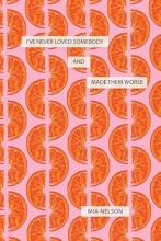I've Never Loved Somebody and Made Them Worse by Mia Nelson